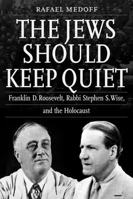 Židia by mali mlčať: Franklin D. Roosevelt, rabín Stephen S. Wise a holokaust - The Jews Should Keep Quiet: Franklin D. Roosevelt, Rabbi Stephen S. Wise, and the Holocaust