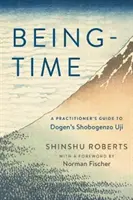 Byť-čas: Sprievodca pre praktizujúcich k Dogenovmu Šobogenzu Udži - Being-Time: A Practitioner's Guide to Dogen's Shobogenzo Uji