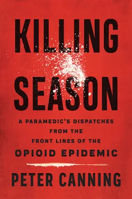 Sezóna zabíjania: Záchranárska expedícia z prvej línie opioidovej epidémie - Killing Season: A Paramedic's Dispatches from the Front Lines of the Opioid Epidemic