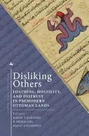 Nemať rád iných: Odpor, nepriateľstvo a nedôvera v predmoderných osmanských krajinách - Disliking Others: Loathing, Hostility, and Distrust in Premodern Ottoman Lands