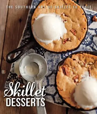Dezerty na panvici: Južanské umenie z panvice na stôl - Skillet Desserts: The Southern Art of Skillet to Table