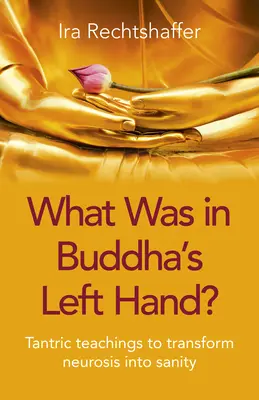 Čo mal Buddha v ľavej ruke? Tantrické učenie na premenu neurózy na zdravý rozum - What Was in Buddha's Left Hand?: Tantric Teachings to Transform Neurosis Into Sanity