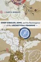 Kruhy v obilí, Jung a znovuzrodenie archetypálneho ženského rodu - Crop Circles, Jung, and the Reemergence of the Archetypal Feminine