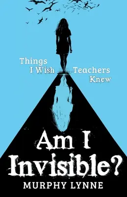 Som neviditeľný? Veci, ktoré by som si prial, aby učitelia vedeli - Am I Invisible?: Things I Wish Teachers Knew