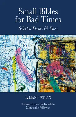 Malé Biblie pre zlé časy: Vybrané básne a próza Liliane Atlan - Small Bibles for Bad Times: Selected Poems and Prose of Liliane Atlan