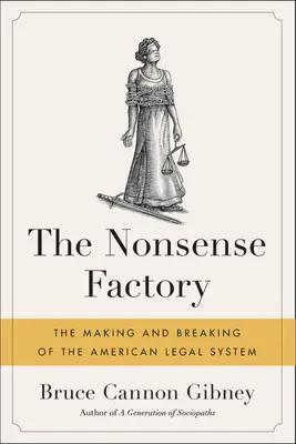 Továreň na nezmysly: Továreň na nezmysly Tvorba a rozpad amerického právneho systému - The Nonsense Factory: The Making and Breaking of the American Legal System