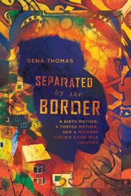 Oddelení hranicou: Rodná matka, pestúnka a 3000 míľ dlhá cesta migrujúceho dieťaťa - Separated by the Border: A Birth Mother, a Foster Mother, and a Migrant Child's 3,000-Mile Journey