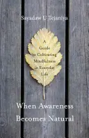 Keď sa vedomie stáva prirodzeným: Príručka pre pestovanie všímavosti v každodennom živote - When Awareness Becomes Natural: A Guide to Cultivating Mindfulness in Everyday Life