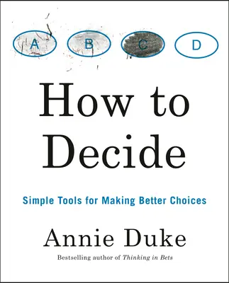Ako sa rozhodovať: Jednoduché nástroje na lepšie rozhodovanie - How to Decide: Simple Tools for Making Better Choices