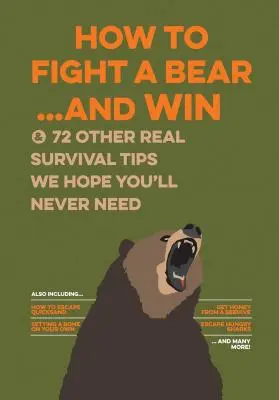 Ako bojovať s medveďom... a vyhrať: A 72 ďalších skutočných tipov na prežitie, ktoré, dúfame, nikdy nebudete potrebovať. - How to Fight a Bear...and Win: And 72 Other Real Survival Tips We Hope You'll Never Need