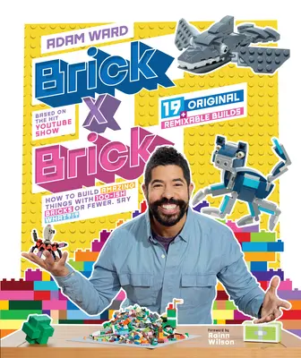 Tehlička X tehlička: Ako postaviť úžasné veci zo 100 alebo menej tehličiek - Brick X Brick: How to Build Amazing Things with 100-Ish Bricks or Fewer