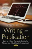 Písanie pre publikácie - ľahko použiteľné šablóny pre zdravotné sestry a príbuzných zdravotníckych pracovníkov - Writing for Publication - Easy-to-Follow Template Guides for Nurses & Allied Health Professionals