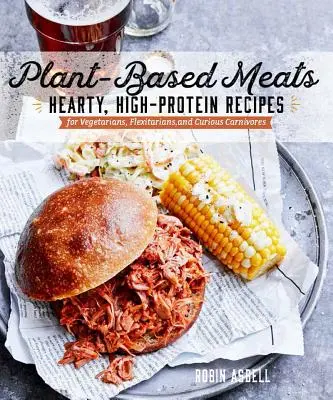 Mäso na rastlinnej báze: Vydatné recepty s vysokým obsahom bielkovín pre vegánov, flexitariánov a zvedavých mäsožravcov - Plant-Based Meats: Hearty, High-Protein Recipes for Vegans, Flexitarians, and Curious Carnivores