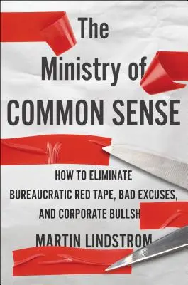 Ministerstvo zdravého rozumu: Ako odstrániť byrokratickú byrokraciu, zlé výhovorky a firemné béčka - The Ministry of Common Sense: How to Eliminate Bureaucratic Red Tape, Bad Excuses, and Corporate Bs