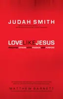 Milujte ako Ježiš: Oslovujte druhých s vášňou a cieľom - Love Like Jesus: Reaching Others with Passion and Purpose