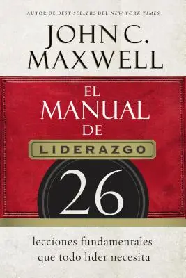 Príručka lídra: 26 základných lekcií, ktoré potrebuje každý líder - El Manual de Liderazgo: 26 Lecciones Fundamentales Que Todo Lder Necesita