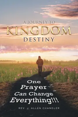 Cesta do kráľovstva osudu: Jedna modlitba môže zmeniť všetko! - A Journey to Kingdom Destiny: One Prayer Can Change Everything!