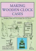 Výroba drevených hodinových skríň - návrhy, plány a návody na 20 hodín - Making Wooden Clock Cases - Designs, Plans and Instructions for 20 Clocks