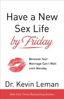 Majte nový sexuálny život do piatku: Pretože vaše manželstvo nemôže čakať do pondelka - Have a New Sex Life by Friday: Because Your Marriage Can't Wait Until Monday