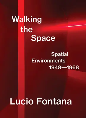 Lucio Fontana: Kráčajúc priestorom: Priestorové prostredia, 1948-1968 - Lucio Fontana: Walking the Space: Spatial Environments, 1948-1968