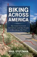 Na bicykli naprieč Amerikou: Moje dobrodružstvo od pobrežia k pobrežiu a ľudia, ktorých som na tejto ceste stretol - Biking Across America: My Coast-To-Coast Adventure and the People I Met Along the Way