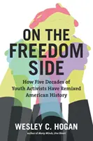Na strane slobody: Ako päť desaťročí mládežníckych aktivistov zmenilo americké dejiny - On the Freedom Side: How Five Decades of Youth Activists Have Remixed American History