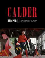 Calder: The Conquest of Space: The Conquest of Space: Neskoršie roky: 1940-1976 - Calder: The Conquest of Space: The Later Years: 1940-1976