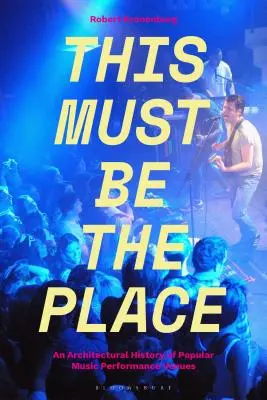 Toto musí byť to miesto: V tomto prípade je to miesto: Architektonické dejiny miest, kde sa konajú vystúpenia populárnej hudby. - This Must Be the Place: An Architectural History of Popular Music Performance Venues