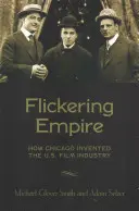 Flickering Empire: How Chicago Invented the U.S. Film Industry