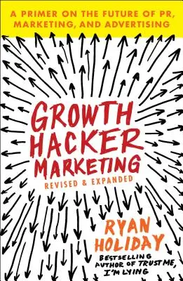 Growth Hacker Marketing: Hakerovská kniha: základný prehľad o budúcnosti pr, marketingu a reklamy - Growth Hacker Marketing: A Primer on the Future of Pr, Marketing, and Advertising