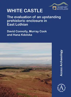 Biely zámok: The Evaluation of an Upstanding Prehistoric Enclosure in East Lothian (Zhodnotenie významného prehistorického oplotenia vo východnom Lothyane) - White Castle: The Evaluation of an Upstanding Prehistoric Enclosure in East Lothian