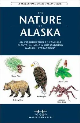 Príroda Aljašky: Úvod do známych rastlín, živočíchov a výnimočných prírodných zaujímavostí - The Nature of Alaska: An Introduction to Familiar Plants, Animals & Outstanding Natural Attractions