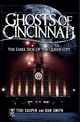 Duchovia Cincinnati: Cincinnati: temné stránky kráľovnej mesta (The Dark Side of the Queen City) - Ghosts of Cincinnati: The Dark Side of the Queen City