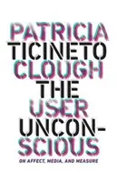 Nevedomie používateľa: O afekte, médiách a meradle - The User Unconscious: On Affect, Media, and Measure