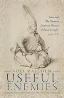 Užitoční nepriatelia: Islam a Osmanská ríša v západnom politickom myslení v rokoch 1450 - 1750 - Useful Enemies: Islam and the Ottoman Empire in Western Political Thought, 1450-1750