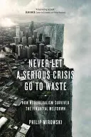 Nikdy nenechaj vážnu krízu vyjsť nazmar - Ako neoliberalizmus prežil finančný krach - Never Let a Serious Crisis Go to Waste - How Neoliberalism Survived the Financial Meltdown