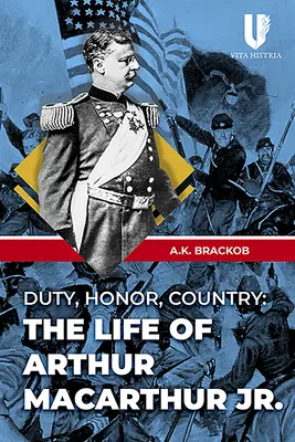 Povinnosť, česť, vlasť: Život Arthura MacArthura Jr. - Duty, Honor, Country: The Life of Arthur MacArthur Jr.