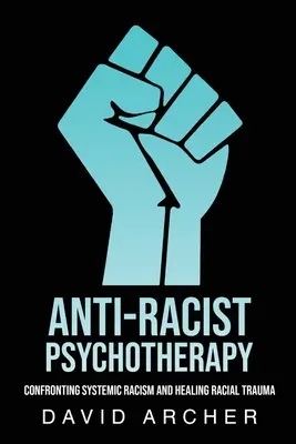 Antirasistická psychoterapia: Psychoterapeutická pomoc: Konfrontácia so systémovým rasizmom a liečenie rasovej traumy - Anti-Racist Psychotherapy: Confronting Systemic Racism and Healing Racial Trauma