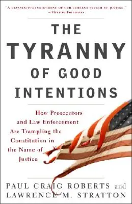 Tyrania dobrých úmyslov: Ako prokurátori a orgány činné v trestnom konaní pošliapavajú ústavu v mene spravodlivosti - The Tyranny of Good Intentions: How Prosecutors and Law Enforcement Are Trampling the Constitution in the Name of Justice