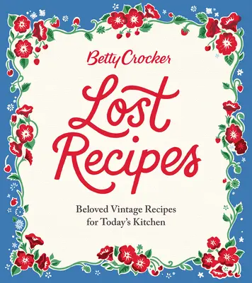 Stratené recepty Betty Crocker: Obľúbené vintage recepty pre dnešnú kuchyňu - Betty Crocker Lost Recipes: Beloved Vintage Recipes for Today's Kitchen