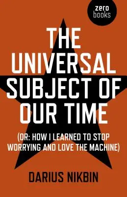 Univerzálny predmet našej doby: Ako som sa naučil prestať sa obávať a milovať stroj - The Universal Subject of Our Time: Or How I Learned to Stop Worrying and Love the Machine