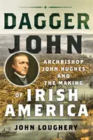 Dýka John: Arcibiskup John Hughes a tvorba írskej Ameriky - Dagger John: Archbishop John Hughes and the Making of Irish America