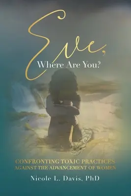 Eva, kde si? Konfrontácia s toxickými praktikami proti napredovaniu žien - Eve, Where Are You?: Confronting Toxic Practices Against the Advancement of Women