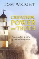 Stvorenie, moc a pravda: Evanjelium vo svete kultúrneho zmätku - Creation, Power and Truth: The Gospel In A World Of Cultural Confusion