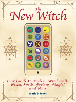 Nová čarodejnica: Nová čarodejnica: Váš sprievodca moderným čarodejníctvom, wiccou, kúzlami, elixírmi, mágiou a ďalšími novinkami - The New Witch: Your Guide to Modern Witchcraft, Wicca, Spells, Potions, Magic, and More