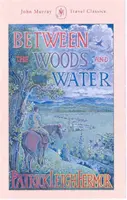 Medzi lesom a vodou - Pešo do Konštantínopolu z Holandského hája: Stredný Dunaj k Železným bránam - Between the Woods and the Water - On Foot to Constantinople from the Hook of Holland: The Middle Danube to the Iron Gates