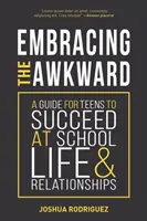 Embracing the Awkward: (Self-Help Book for Teens, Teen Gift): Príručka pre tínedžerov, ako uspieť v škole, v živote a vo vzťahoch - Embracing the Awkward: A Guide for Teens to Succeed at School, Life and Relationships (Self-Help Book for Teens, Teen Gift)