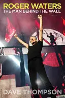 Roger Waters: The Man Behind the Wall: The Man Behind the Wall - Roger Waters: The Man Behind the Wall