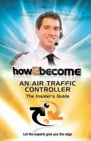 Ako sa stať riadiacim letovej prevádzky: Ako sa stať letovým dispečerom: Príručka pre zasvätených - How2Become an Air Traffic Controller: The Insider's Guide