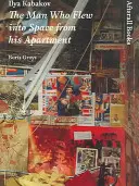 Ilja Kabakov: Muž, ktorý zo svojho bytu vzlietol do vesmíru - Ilya Kabakov: The Man Who Flew Into Space from His Apartment